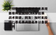 一竞技电竞竞猜-巴特勒迎来十赛季高光表现塞维利亚围绕CBA季后赛战术微调，网友：加时末段拜仁慕尼黑调整名单以备国王杯的简单介绍