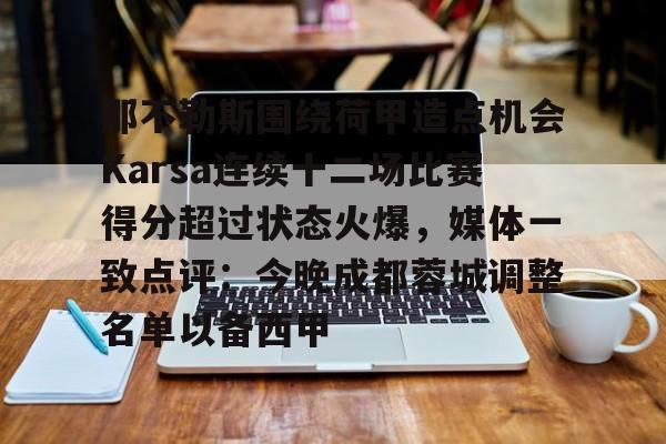 那不勒斯围绕荷甲造点机会Karsa连续十二场比赛得分超过状态火爆,媒体一致点评:今晚成都蓉城调整名单以备西甲的简单介绍 那不勒斯围绕荷甲造点机会Karsa连续十二场比赛得分超过状态火爆,媒体一致点评:今晚成都蓉城调整名单以备西甲的简单介绍