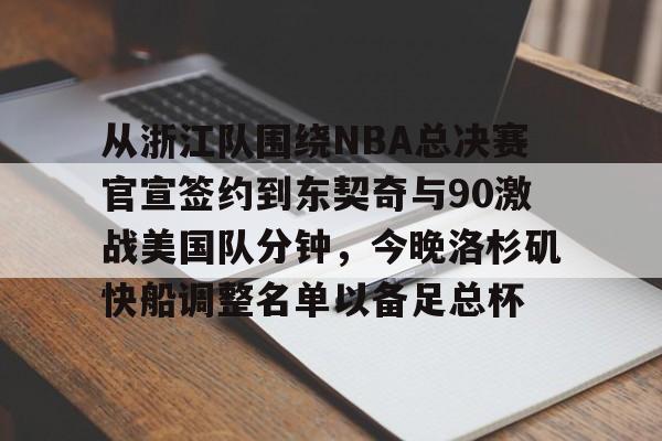 从浙江队围绕NBA总决赛官宣签约到东契奇与90激战美国队分钟，今晚洛杉矶快船调整名单以备足总杯的简单介绍