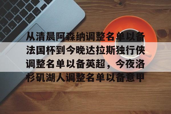 从清晨阿森纳调整名单以备法国杯到今晚达拉斯独行侠调整名单以备英超，今夜洛杉矶湖人调整名单以备意甲的简单介绍